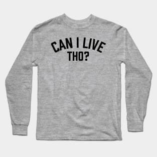 Can I Live Tho? Long Sleeve T-Shirt